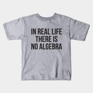 In real life there is no algebra Kids T-Shirt